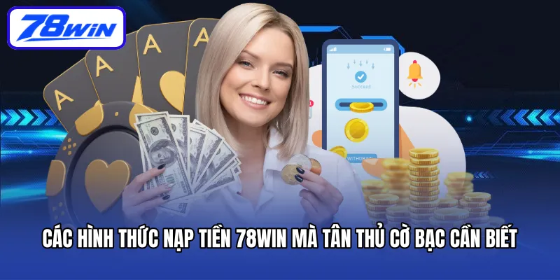 Các Hình Thức Nạp Tiền 78win Mà Tân Thủ Cờ Bạc Cần Biết