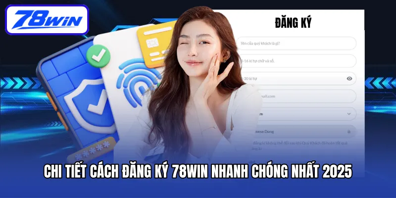 Chi Tiết Cách Đăng Ký 78WIN Nhanh Chóng Nhất 2026