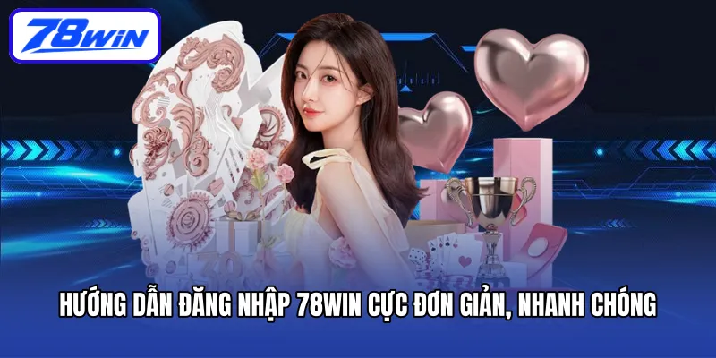 Hướng dẫn đăng nhập 78win cực đơn giản, nhanh chóng