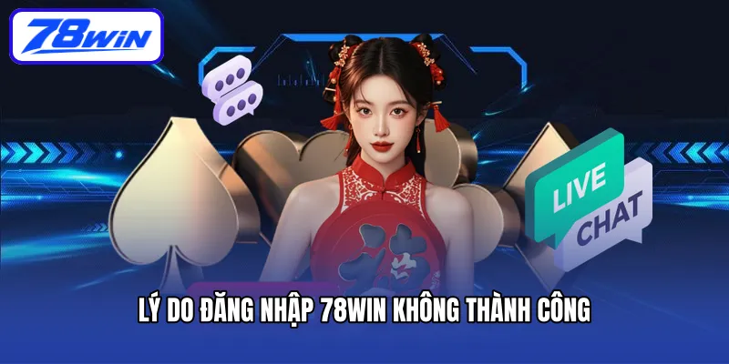 Lý do đăng nhập 78win không thành công
