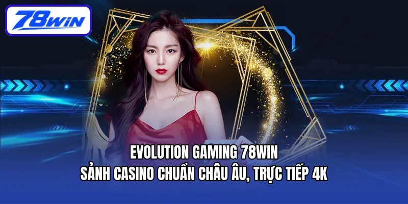 Evolution Gaming – Sảnh Casino Chuẩn Châu Âu, Trực Tiếp 4K
