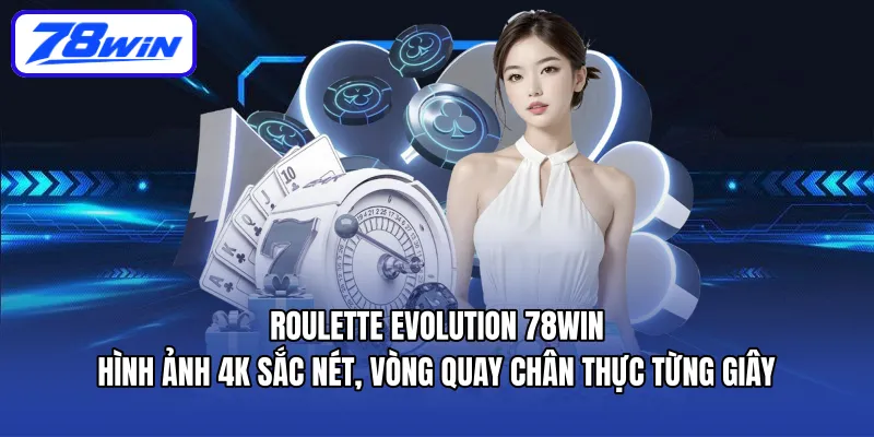 Roulette Evolution 78win – hình ảnh 4K sắc nét, vòng quay chân thực từng giây