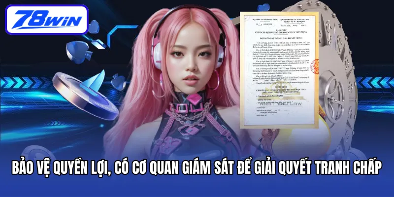 Bảo vệ quyền lợi, có cơ quan giám sát để giải quyết tranh chấp