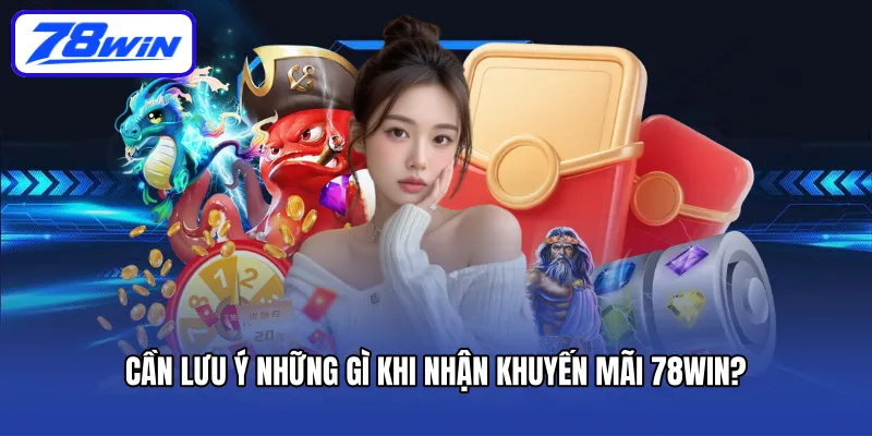 Cần lưu ý những gì khi nhận khuyến mãi 78win?