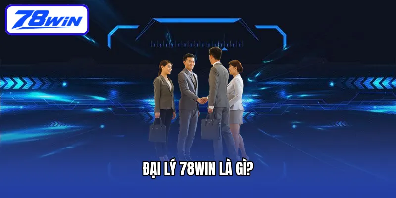 Đại lý 78win là gì?