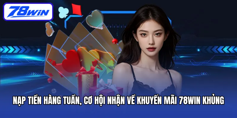 Nạp tiền hàng tuần, cơ hội nhận về khuyến mãi 78WIN khủng